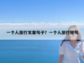 一个人旅行文案句子？一个人旅行短句