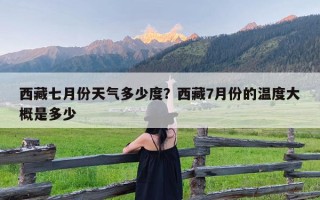 西藏七月份天气多少度？西藏7月份的温度大概是多少