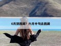6月到西藏？六月中旬去西藏