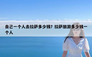 自己一个人去拉萨多少钱？拉萨旅游多少钱一个人