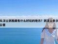 从汉口到西藏有什么好玩的地方？到汉口多少公里