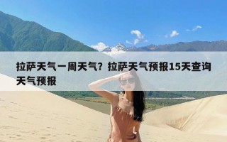 拉萨天气一周天气？拉萨天气预报15天查询天气预报