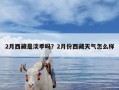 2月西藏是淡季吗？2月份西藏天气怎么样