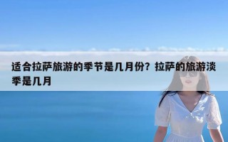 适合拉萨旅游的季节是几月份？拉萨的旅游淡季是几月