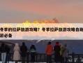 冬季的拉萨旅游攻略？冬季拉萨旅游攻略自助游必备