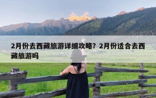 2月份去西藏旅游详细攻略？2月份适合去西藏旅游吗