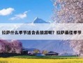 拉萨什么季节适合去旅游呢？拉萨最佳季节