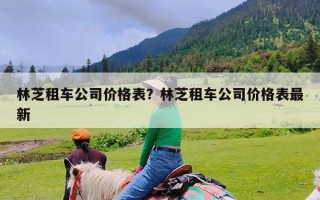 林芝租车公司价格表？林芝租车公司价格表最新