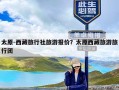 太原-西藏旅行社旅游报价？太原西藏旅游旅行团
