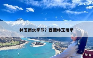 林芝雨水季节？西藏林芝雨季