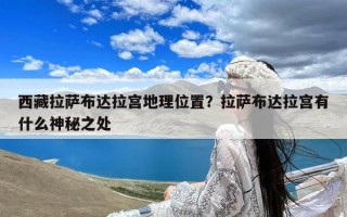 西藏拉萨布达拉宫地理位置？拉萨布达拉宫有什么神秘之处