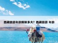 西藏旅游年龄限制多大？西藏旅游 年龄