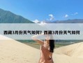 西藏3月份天气如何？西藏3月份天气如何