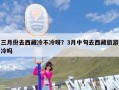 三月份去西藏冷不冷呀？3月中旬去西藏旅游冷吗