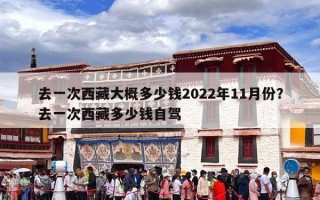 去一次西藏大概多少钱2022年11月份？去一次西藏多少钱自驾