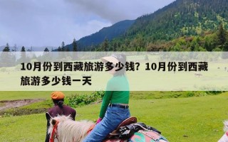 10月份到西藏旅游多少钱？10月份到西藏旅游多少钱一天