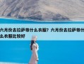 六月份去拉萨带什么衣服？六月份去拉萨带什么衣服比较好