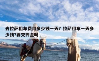 去拉萨租车费用多少钱一天？拉萨租车一天多少钱?要交押金吗