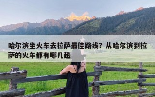 哈尔滨坐火车去拉萨最佳路线？从哈尔滨到拉萨的火车都有哪几趟