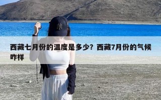 西藏七月份的温度是多少？西藏7月份的气候咋样