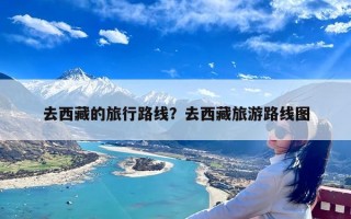 去西藏的旅行路线？去西藏旅游路线图