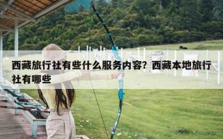 西藏旅行社有些什么服务内容？西藏本地旅行社有哪些