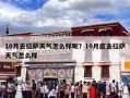 10月去拉萨天气怎么样呢？10月底去拉萨天气怎么样