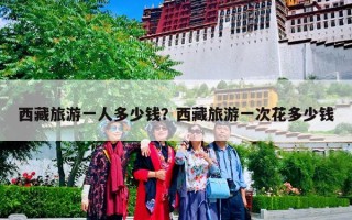 西藏旅游一人多少钱？西藏旅游一次花多少钱
