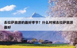 去拉萨旅游的最好季节？什么时候去拉萨旅游最好