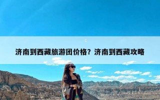济南到西藏旅游团价格？济南到西藏攻略