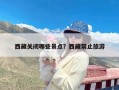 西藏关闭哪些景点？西藏禁止旅游