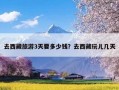去西藏旅游3天要多少钱？去西藏玩儿几天