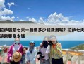 拉萨旅游七天一般要多少钱费用呢？拉萨七天游需要多少钱