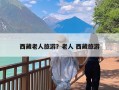 西藏老人旅游？老人 西藏旅游