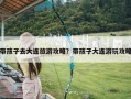 带孩子去大连旅游攻略？带孩子大连游玩攻略
