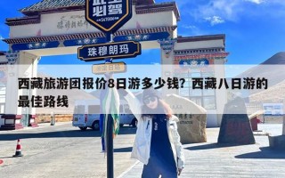 西藏旅游团报价8日游多少钱？西藏八日游的最佳路线