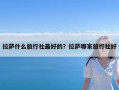 拉萨什么旅行社最好的？拉萨哪家旅行社好