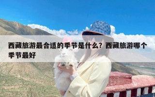西藏旅游最合适的季节是什么？西藏旅游哪个季节最好