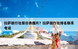 拉萨旅行社报价表图片？拉萨旅行社排名联系电话