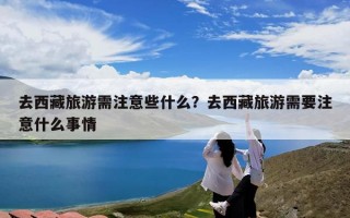 去西藏旅游需注意些什么？去西藏旅游需要注意什么事情