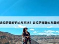 去拉萨最好的火车班次？去拉萨哪趟火车最好