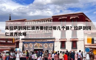 从拉萨到冈仁波齐要经过哪几个县？拉萨到冈仁波齐攻略