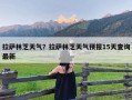 拉萨林芝天气？拉萨林芝天气预报15天查询最新