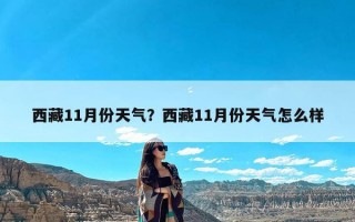 西藏11月份天气？西藏11月份天气怎么样