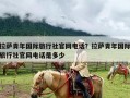 拉萨青年国际旅行社官网电话？拉萨青年国际旅行社官网电话是多少