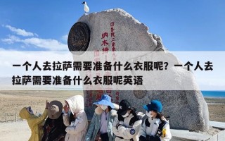 一个人去拉萨需要准备什么衣服呢？一个人去拉萨需要准备什么衣服呢英语