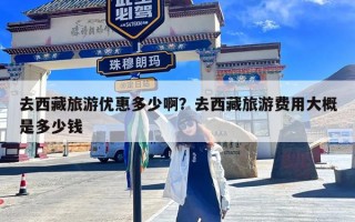 去西藏旅游优惠多少啊？去西藏旅游费用大概是多少钱
