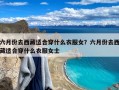 六月份去西藏适合穿什么衣服女？六月份去西藏适合穿什么衣服女士