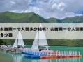 去西藏一个人要多少钱呢？去西藏一个人需要多少钱