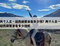 两个人去一趟西藏要准备多少钱？两个人去一趟西藏要准备多少钱呢